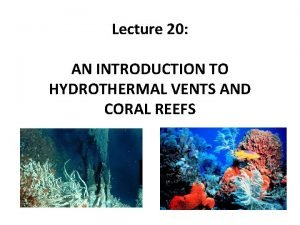 Lecture 20 AN INTRODUCTION TO HYDROTHERMAL VENTS AND