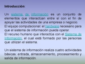 Introduccin Un sistema de informacin es un conjunto