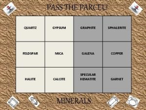 PASS THE PARCEL QUARTZ GYPSUM GRAPHITE SPHALERITE FELDSPAR