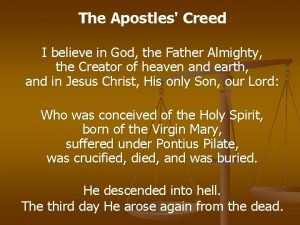 The Apostles Creed I believe in God the