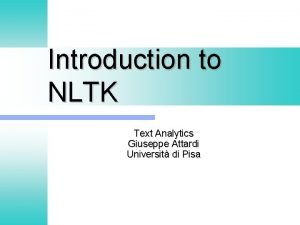 Introduction to NLTK Text Analytics Giuseppe Attardi Universit