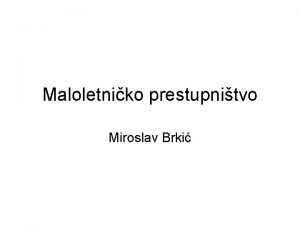 Maloletniko prestupnitvo Miroslav Brki Socijalni problem iroko rasprostranjena