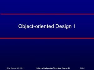 Objectoriented Design 1 Ian Sommerville 2004 Software Engineering