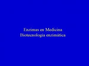 Enzimas en Medicina Biotecnologa enzimtica Enzimas en el