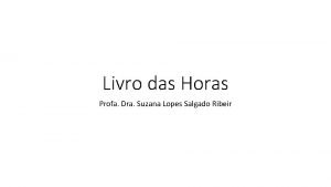 Livro das Horas Profa Dra Suzana Lopes Salgado