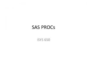 SAS PROCs ISYS 650 PROC Statement Syntax PROC