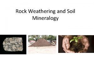 Rock Weathering and Soil Mineralogy Physical Weathering I