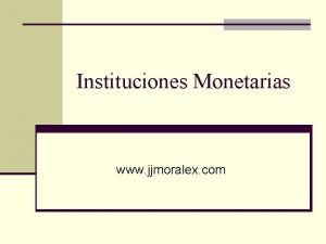 Instituciones Monetarias www jjmoralex com Banco Central de