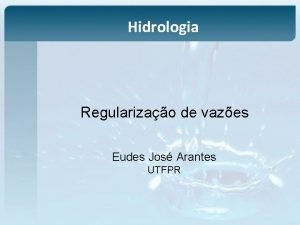 Hidrologia Regularizao de vazes Eudes Jos Arantes UTFPR