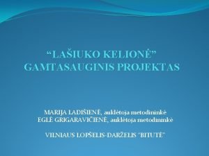 LAIUKO KELION GAMTASAUGINIS PROJEKTAS MARIJA LADIIEN aukltoja metodinink