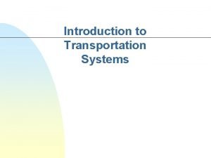 Introduction to Transportation Systems PART II FREIGHT TRANSPORTATION