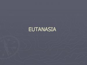 EUTANASIA La eutanasia Existen distintas definiciones para este