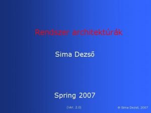 Rendszer architektrk Sima Dezs Spring 2007 Ver 2