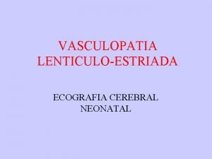 Vasculopatía lenticuloestriada neonatal