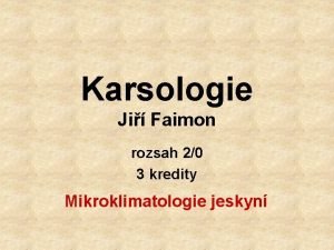 Karsologie Ji Faimon rozsah 20 3 kredity Mikroklimatologie