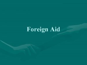 Foreign Aid introduction Foreign aid takes many forms
