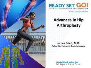 Advances in Hip Arthroplasty James Bried M D