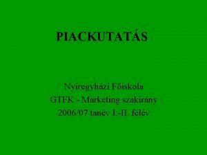 PIACKUTATS Nyregyhzi Fiskola GTFK Marketing szakirny 200607 tanv