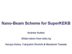 NanoBeam Scheme for Super KEKB Andrew Hutton Slides