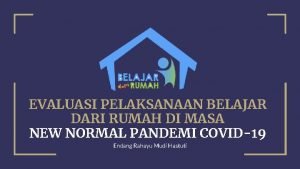 EVALUASI PELAKSANAAN BELAJAR DARI RUMAH DI MASA NEW