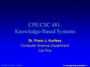 CPECSC 481 KnowledgeBased Systems Dr Franz J Kurfess