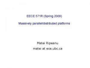 EECE 571 R Spring 2009 Massively paralleldistributed platforms