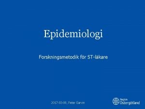 Epidemiologi Forskningsmetodik fr STlkare 2017 03 08 Peter