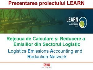 Prezentarea proiectului LEARN Reeaua de Calculare i Reducere