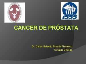 CANCER DE PRSTATA Dr Carlos Rolando Estrada Flamenco