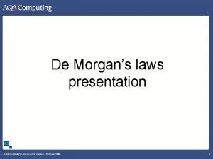 De Morgans laws presentation AQA Computing AS Level De Morgans laws presentation AQA Computing AS Level