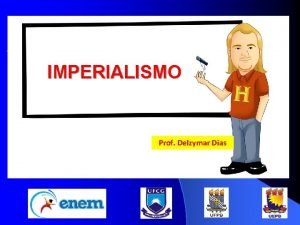 IMPERIALISMO Prof Delzymar Dias NEOCOLONIALISMO OU PARTILHA DO