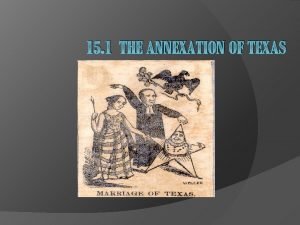 15 1 THE ANNEXATION OF TEXAS The Treaty