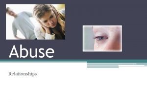 Abuse Relationships Abuse in relationships Comes in many