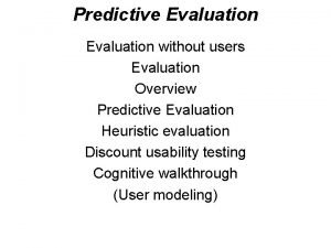 Predictive Evaluation without users Evaluation Overview Predictive Evaluation