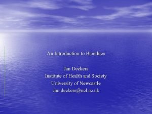 An Introduction to Bioethics Jan Deckers Institute of