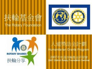 The Rotary Foundation Humanitarian Grants Program 2007 2007