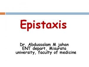 Epistaxis Dr Abdussalam M jahan ENT depart Misurata