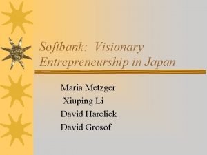 Softbank Visionary Entrepreneurship in Japan Maria Metzger Xiuping