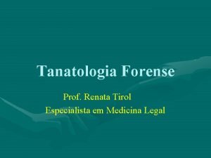 Tanatologia Forense Prof Renata Tirol Especialista em Medicina