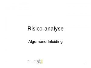 Risicoanalyse Algemene Inleiding 1 Risicomanagement cyclus 2 Relatie