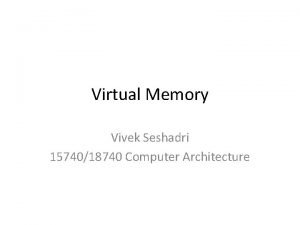 Virtual Memory Vivek Seshadri 1574018740 Computer Architecture Readings