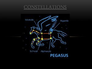 CONSTELLATIONS WHAT ARE CONSTELLATIONS A group of stars