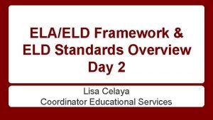 ELAELD Framework ELD Standards Overview Day 2 Lisa