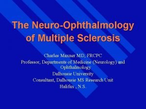 The NeuroOphthalmology of Multiple Sclerosis Charles Maxner MD