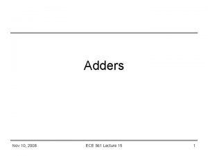 Adders Nov 10 2008 ECE 561 Lecture 15