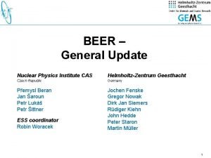 BEER General Update Nuclear Physics Institute CAS HelmholtzZentrum