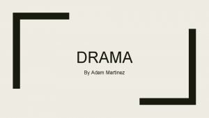 DRAMA By Adam Martinez Drama Drama is an