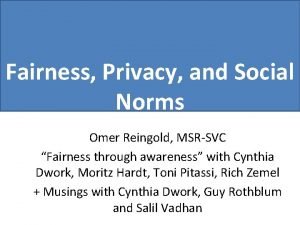 Fairness Privacy and Social Norms Omer Reingold MSRSVC