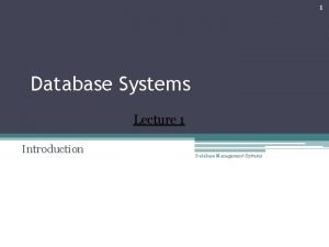 1 Database Systems Lecture 1 Introduction Database Management