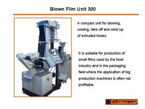 Blown Film Unit 300 A compact unit for